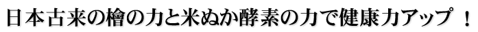 日本古来の檜の力と米ぬか酵素の力で健康力アップ