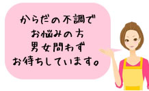 からだの不調でお悩みの方、男女問わずお待ちしております。
